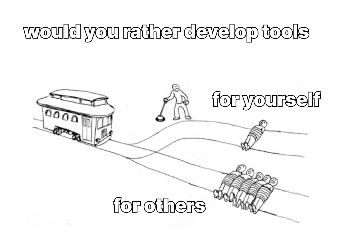 the infamous trolley problem with the caption: would you rather develop tools for yourself or for others?