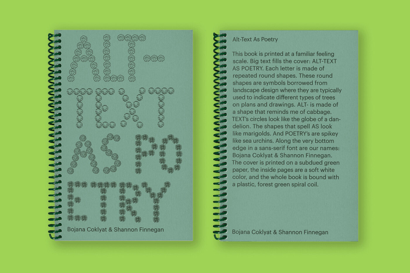 Big text fills the cover: ALT-TEXT AS POETRY. Each letter is made of repeated round shapes. The cover is printed on a subdued green paper, the inside pages are a soft white color, and the whole book is bound with a plastic, forest green spiral coil.